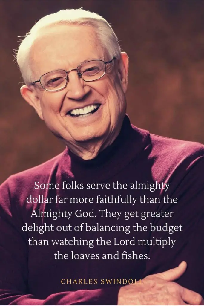 Charles Swindoll Quotes (8): Some folks serve the almighty dollar far more faithfully than the Almighty God. They get greater delight out of balancing the budget than watching the Lord multiply the loaves and fishes.