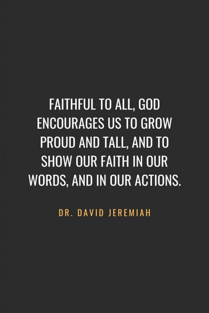 Christian Quotes about Faith (10): Faithful to all, God encourages us to grow proud and tall, and to show our faith in our words, and in our actions. Estella Eliot