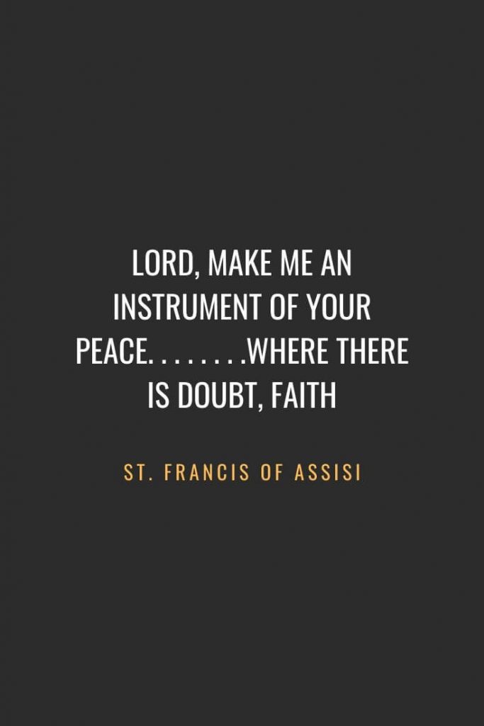 Christian Quotes about Faith (12): Lord, make me an instrument of Your peace. . . . . . . .where there is doubt, faith; St. Francis of Assisi