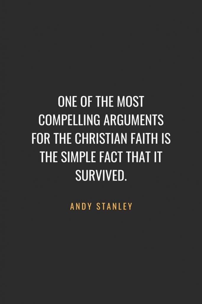 Christian Quotes about Faith (24): One of the most compelling arguments for the Christian faith is the simple fact that it survived. Andy Stanley