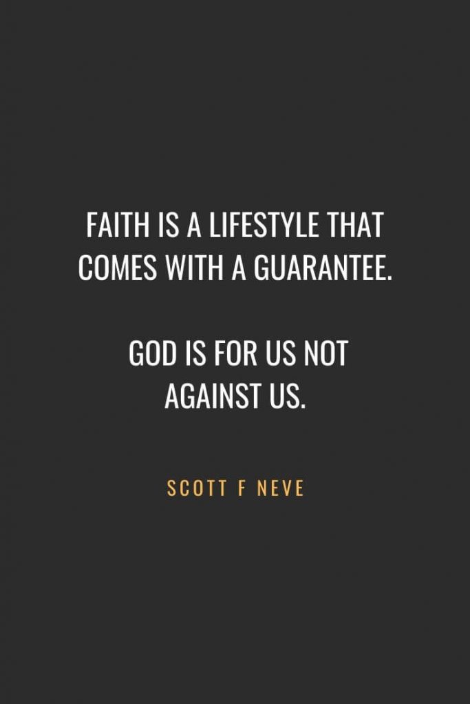 Christian Quotes about Faith (28): Faith is a lifestyle that comes with a guarantee. God is for us not against us. Scott F Neve