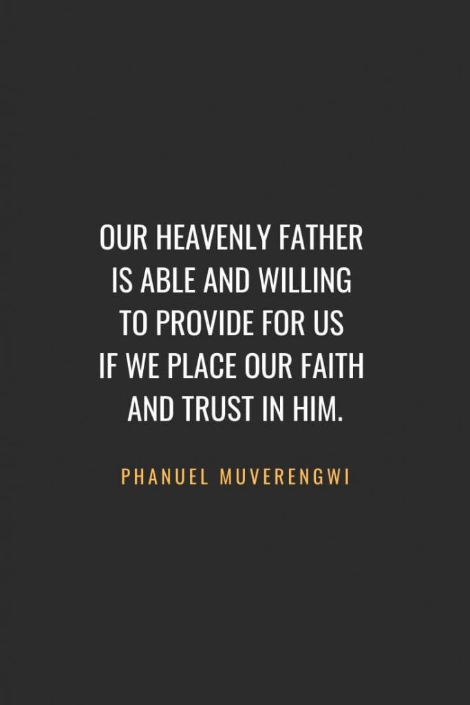 Christian Quotes about Faith (46): Our heavenly Father is able and willing to provide for us if we place our faith and trust in Him. Phanuel Muverengwi