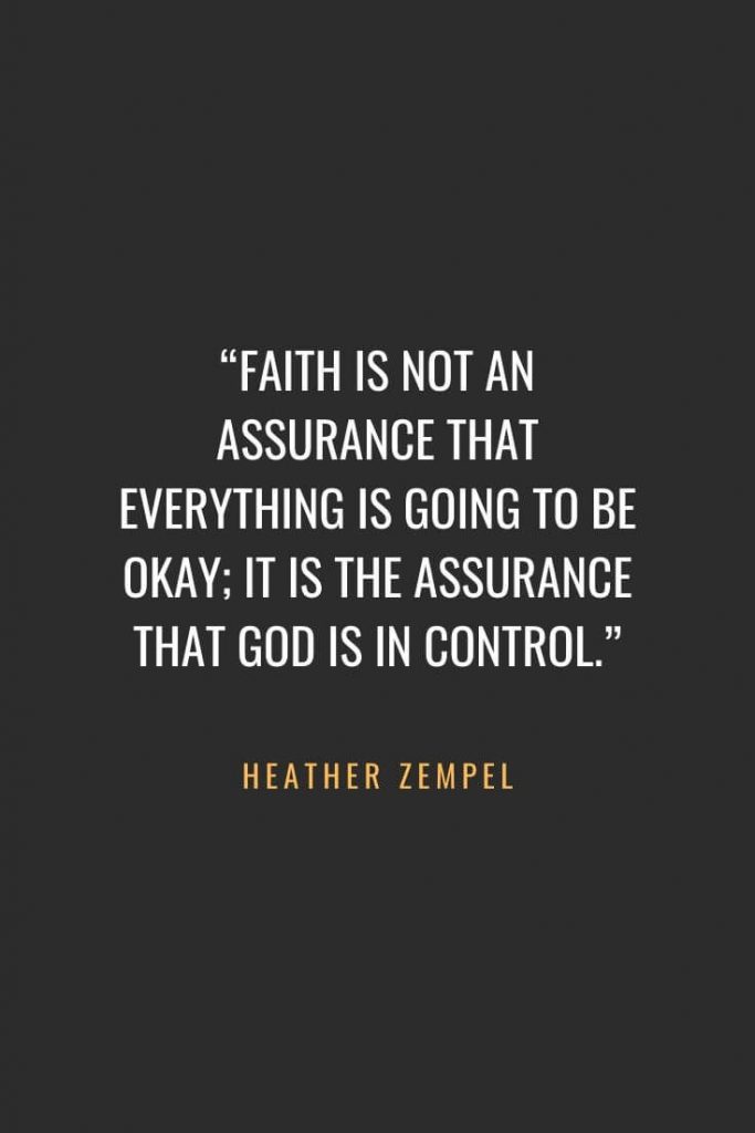 Christian Quotes about Faith (61): "Faith is not an assurance that everything is going to be okay; it is the assurance that God is in control." Heather Zempel