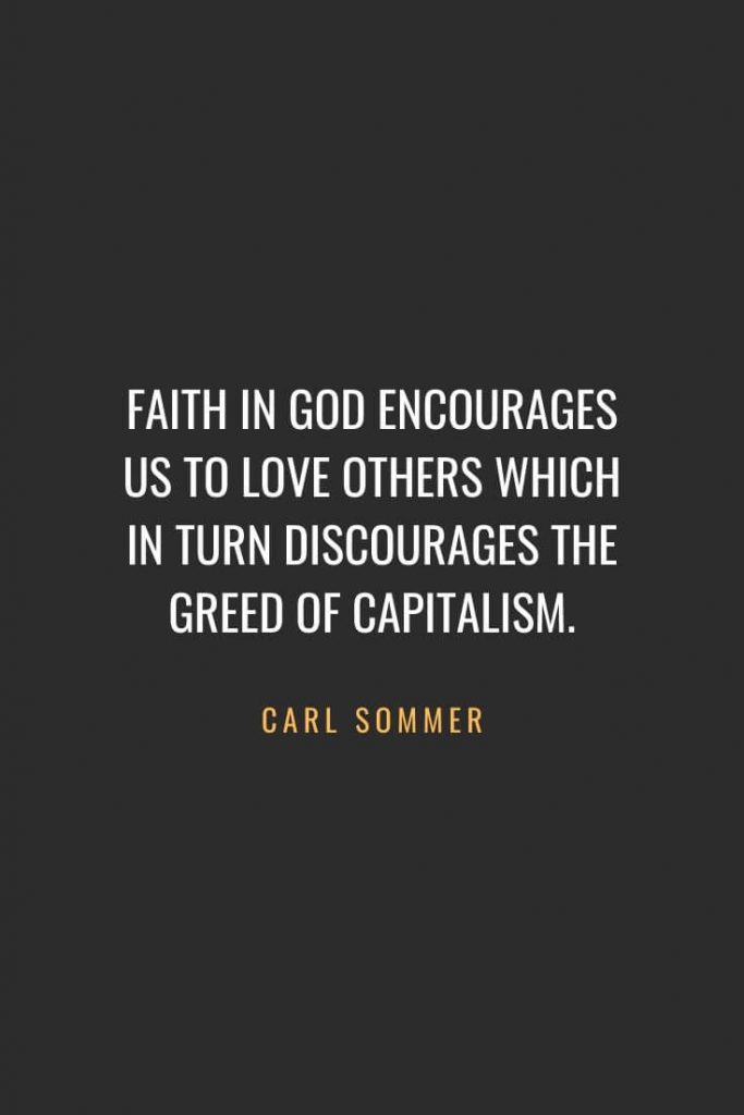 Christian Quotes about Faith (65): Faith in God encourages us to love others which in turn discourages the greed of capitalism. Carl Sommer