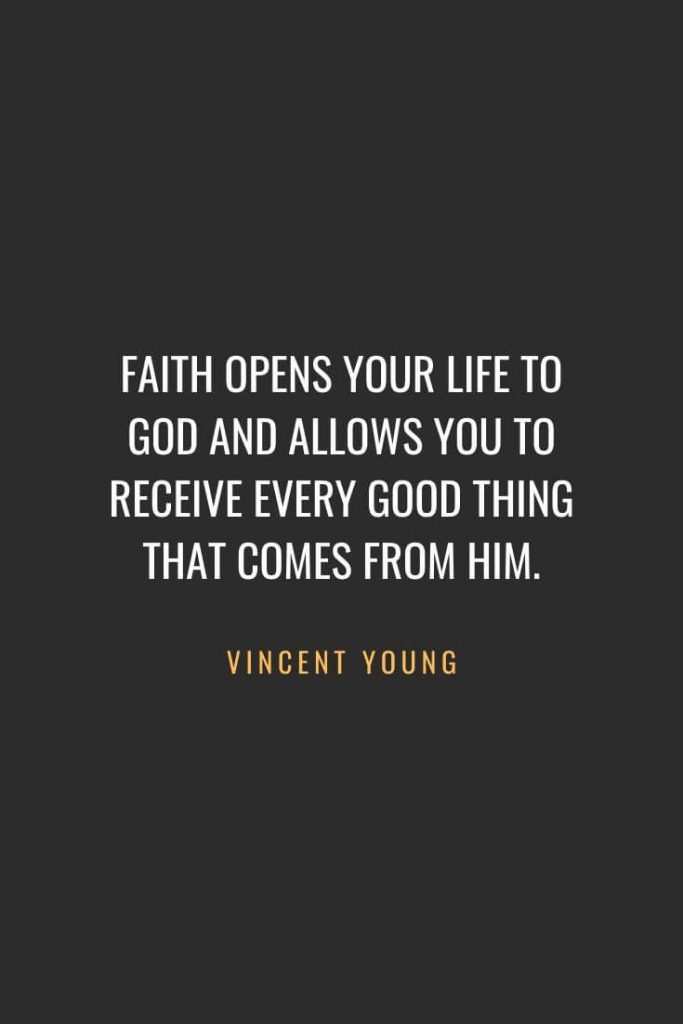 Christian Quotes about Faith (8): Faith opens your life to God and allows you to receive every good thing that comes from him. Vincent Young