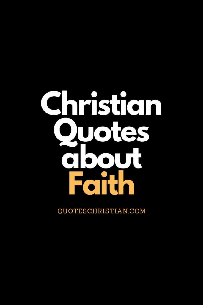 Christian quotes about faith to inspire and encourage.