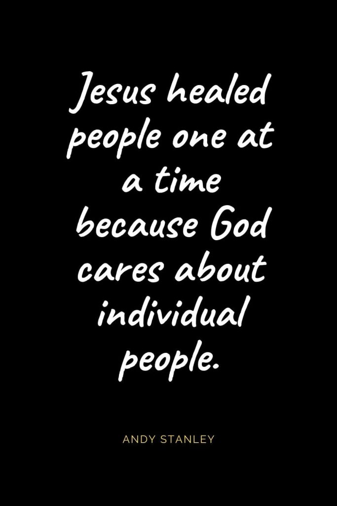 Christian Quotes about Love (14): Jesus healed people one at a time because God cares about individual people. Andy Stanley