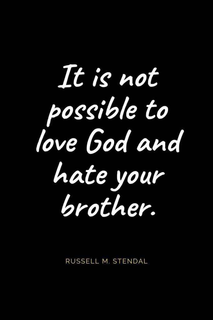 Christian Quotes about Love (48): It is not possible to love God and hate your brother. Russell M. Stendal