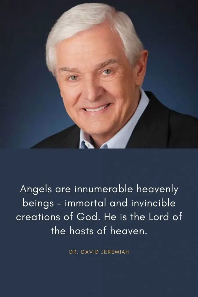 David Jeremiah Quotes (10): Angels are innumerable heavenly beings - immortal and invincible creations of God. He is the Lord of the hosts of heaven.