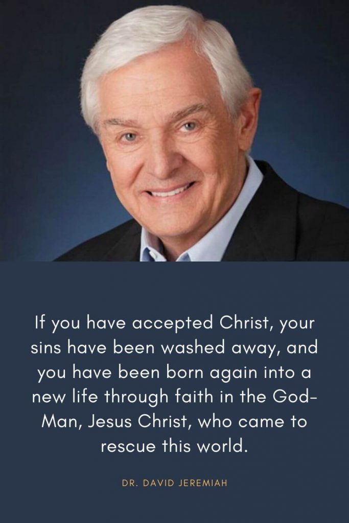 David Jeremiah Quotes (11): If you have accepted Christ, your sins have been washed away, and you have been born again into a new life through faith in the God-Man, Jesus Christ, who came to rescue this world.