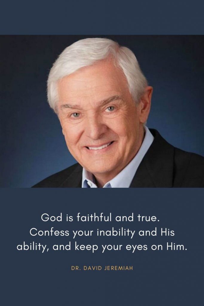 David Jeremiah Quotes (22): God is faithful and true. Confess your inability and His ability, and keep your eyes on Him.