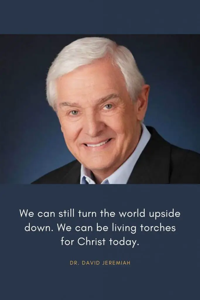 David Jeremiah Quotes (23): We can still turn the world upside down. We can be living torches for Christ today.