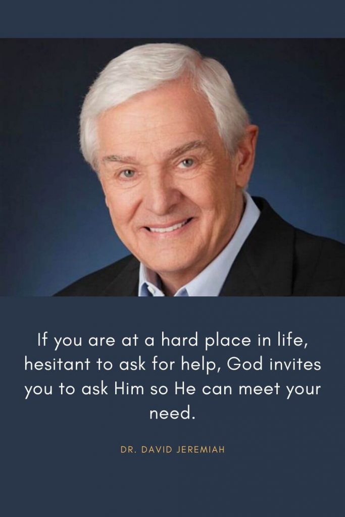David Jeremiah Quotes (29): If you are at a hard place in life, hesitant to ask for help, God invites you to ask Him so He can meet your need.