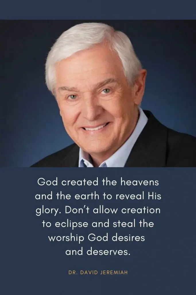 David Jeremiah Quotes (3): God created the heavens and the earth to reveal His glory. Don't allow creation to eclipse and steal the worship God desires and deserves.