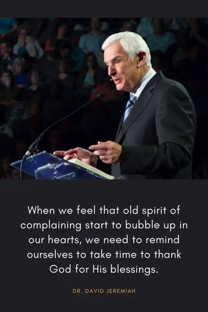 David Jeremiah Quotes (42): When we feel that old spirit of complaining start to bubble up in our hearts, we need to remind ourselves to take time to thank God for His blessings.