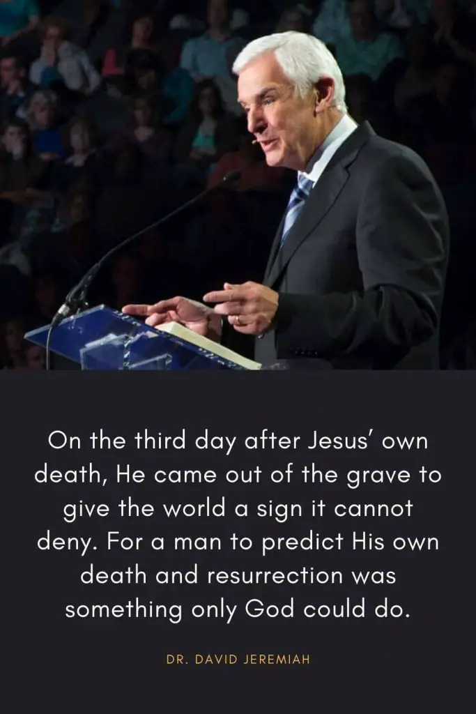 David Jeremiah Quotes (44): On the third day after Jesus' own death, He came out of the grave to give the world a sign it cannot deny. For a man to predict His own death and resurrection was something only God could do.