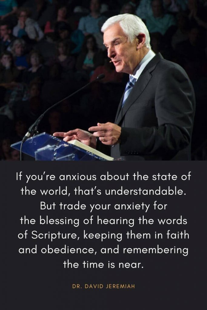 David Jeremiah Quotes (46): If you're anxious about the state of the world, that's understandable. But trade your anxiety for the blessing of hearing the words of Scripture, keeping them in faith and obedience, and remembering the time is near.