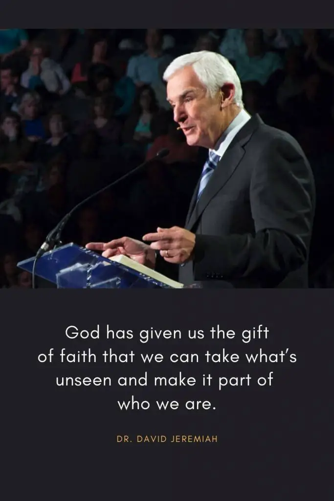 David Jeremiah Quotes (50): God has given us the gift of faith that we can take what's unseen and make it part of who we are.