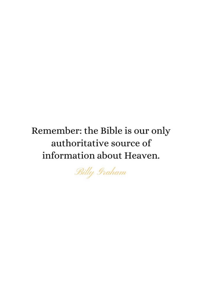 Heaven Quotes (10): Remember: the Bible is our only authoritative source of information about Heaven. - Billy Graham