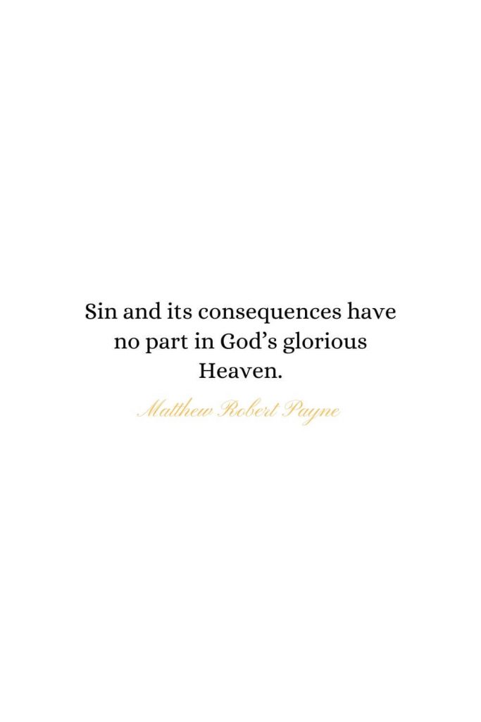 Heaven Quotes (26): Sin and its consequences have no part in God’s glorious Heaven. - Matthew Robert Payne