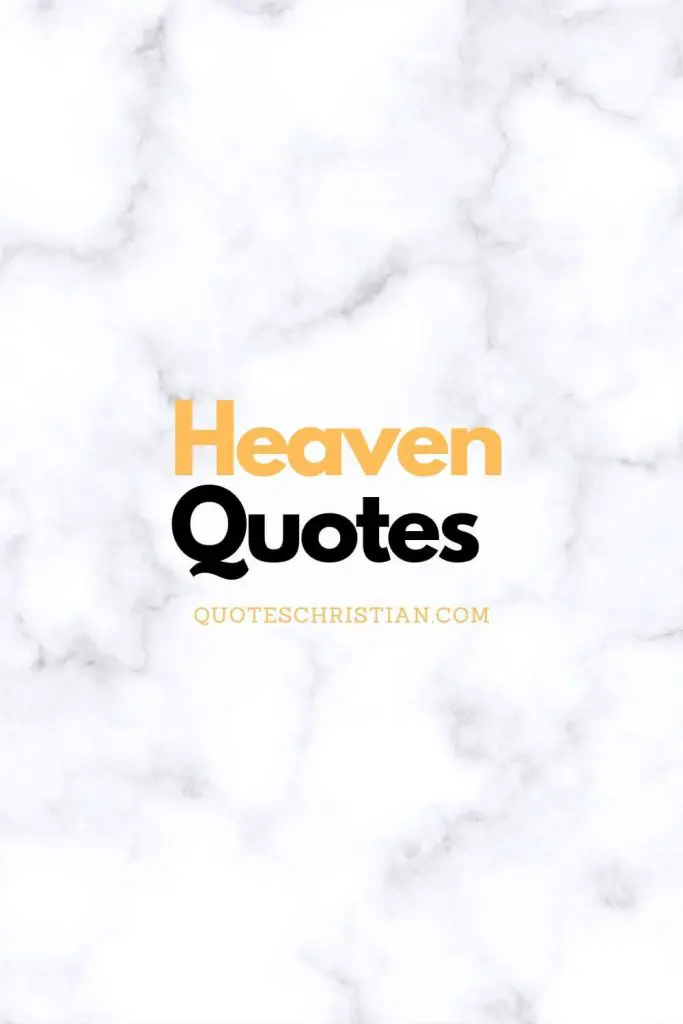Read these heaven quotes from people about their thoughts about what heaven may be like.