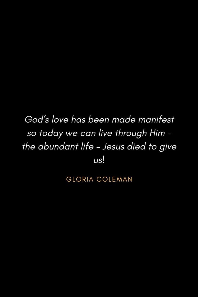 Inspirational Quotes about Life (45): God’s love has been made manifest so today we can live through Him - the abundant life - Jesus died to give us! Gloria Coleman
