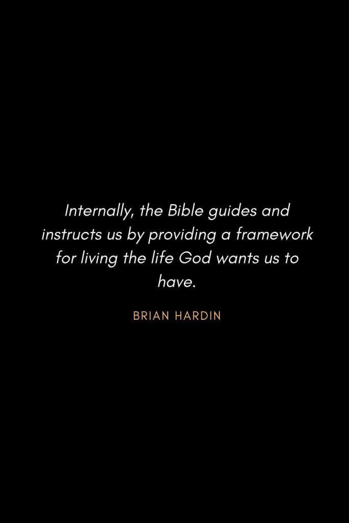 Inspirational Quotes about Life (5): Internally, the Bible guides and instructs us by providing a framework for living the life God wants us to have. - Brian Hardin