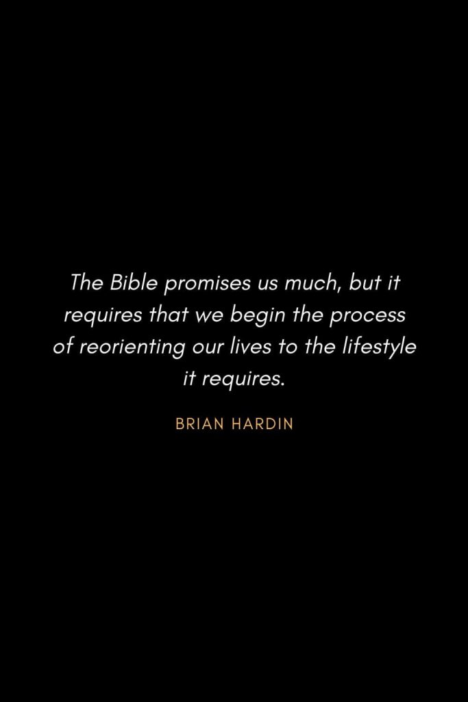 Inspirational Quotes about Life (54): The Bible promises us much, but it requires that we begin the process of reorienting our lives to the lifestyle it requires. Brian Hardin