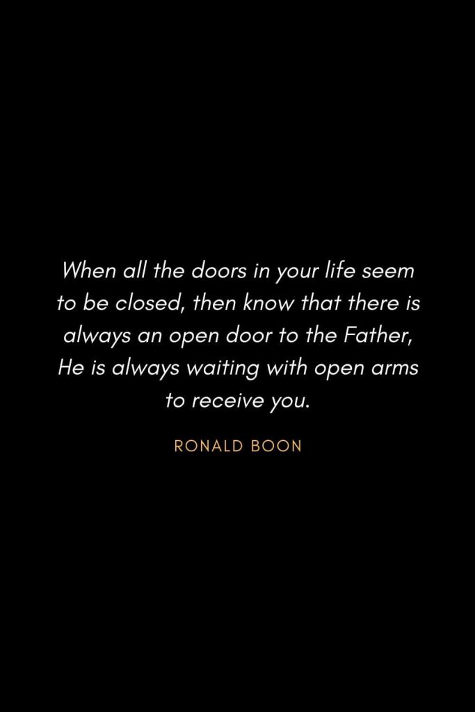 Inspirational Quotes about Life (69): When all the doors in your life seem to be closed, then know that there is always an open door to the Father, He is always waiting with open arms to receive you. Ronald Boon