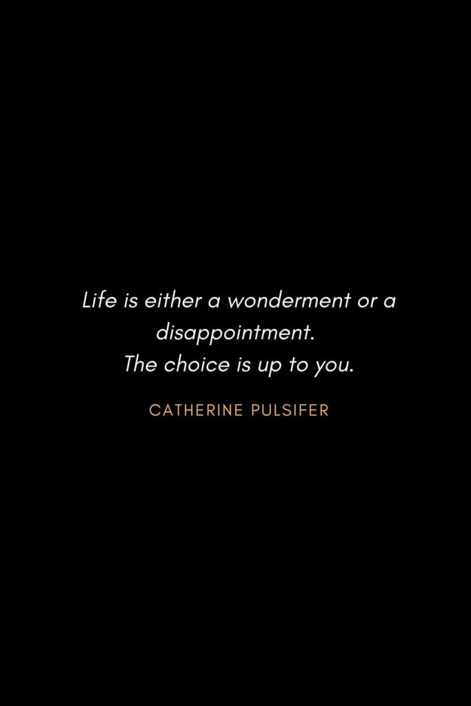 Inspirational Quotes about Life (7): Life is either a wonderment or a disappointment. The choice is up to you. - Catherine Pulsifer