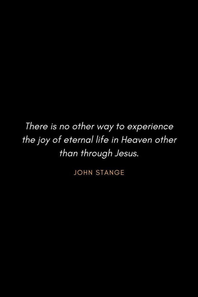 Inspirational Quotes about Life (86): There is no other way to experience the joy of eternal life in Heaven other than through Jesus. John Stange