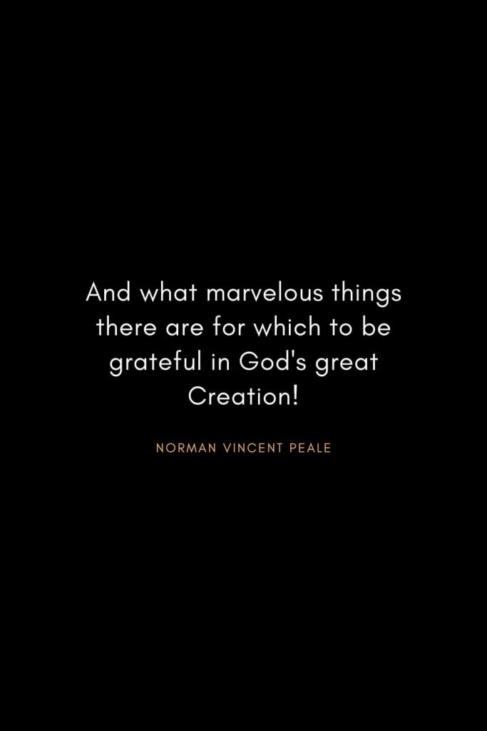 Norman Vincent Peale Quotes (17): And what marvelous things there are for which to be grateful in God's great Creation!