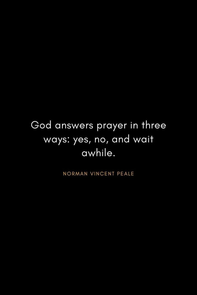 Norman Vincent Peale Quotes (4): God answers prayer in three ways: yes, no, and wait awhile.