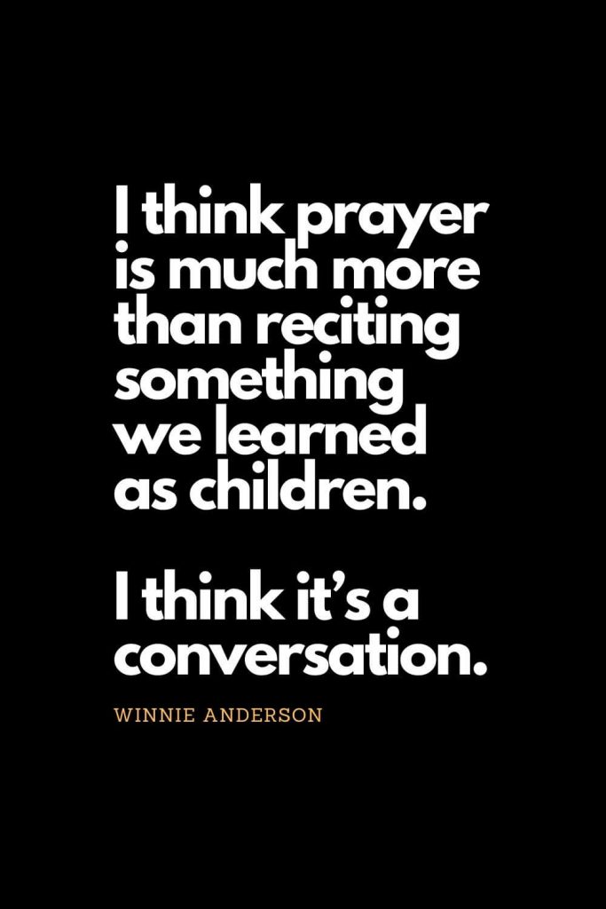 Prayer quotes (11): I think prayer is much more than reciting something we learned as children. I think it's a conversation. - Winnie Anderson