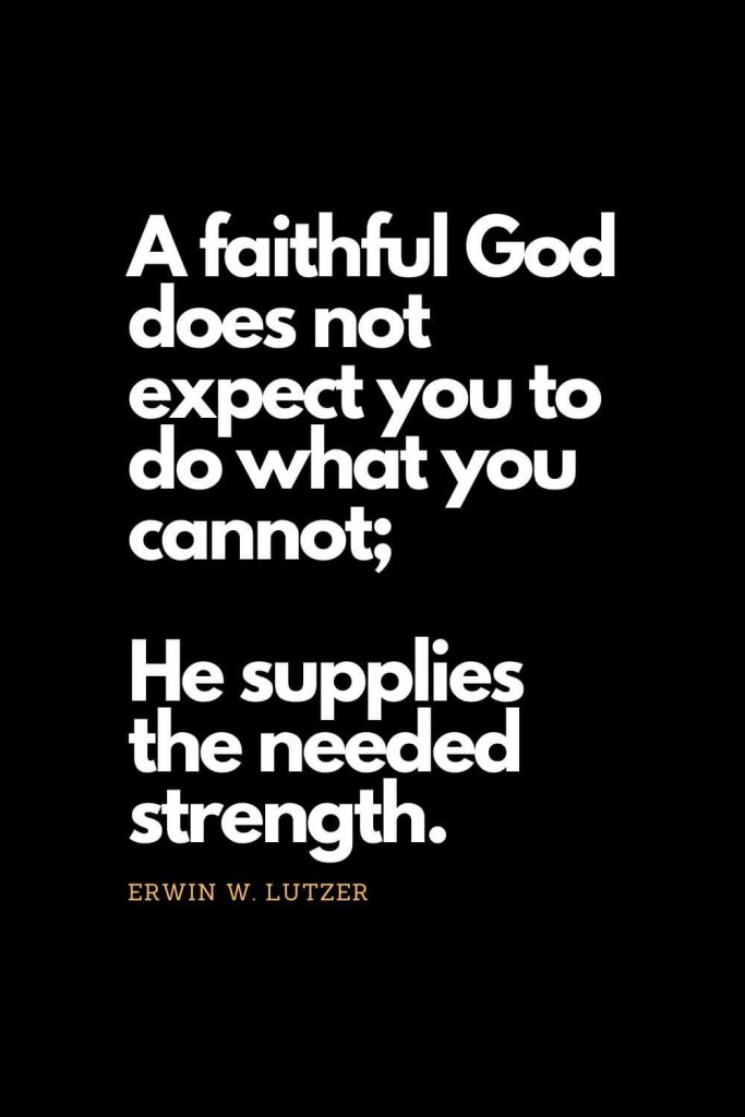 Prayer quotes (24): A faithful God does not expect you to do what you cannot; He supplies the needed strength. - Erwin W. Lutzer