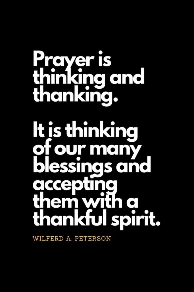 Prayer quotes (27): Prayer is thinking and thanking. It is thinking of our many blessings and accepting them with a thankful spirit. - Wilferd A. Peterson