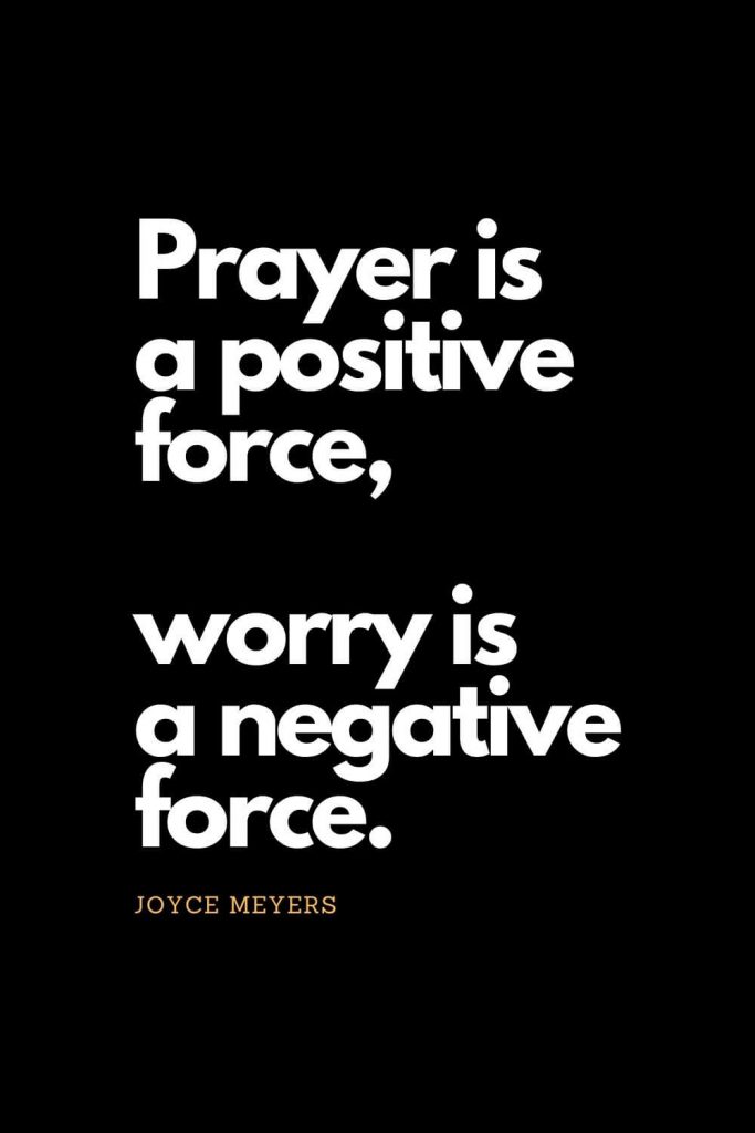 Prayer quotes (4): Prayer is a positive force, worry is a negative force. - Joyce Meyers