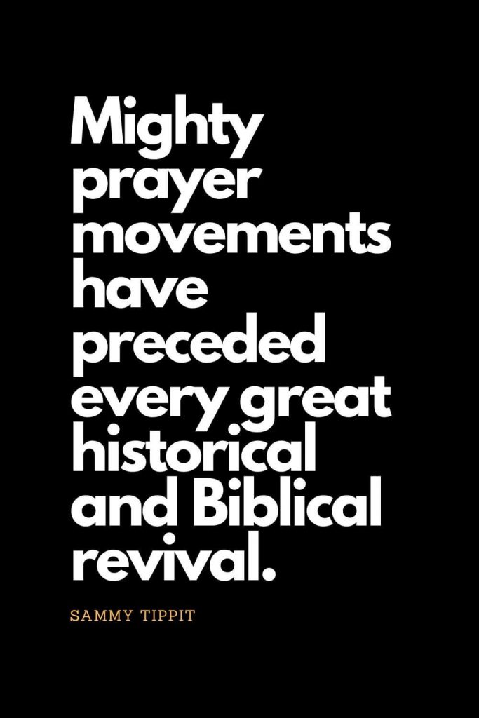 Prayer quotes (45): Mighty prayer movements have preceded every great historical and Biblical revival. - Sammy Tippit