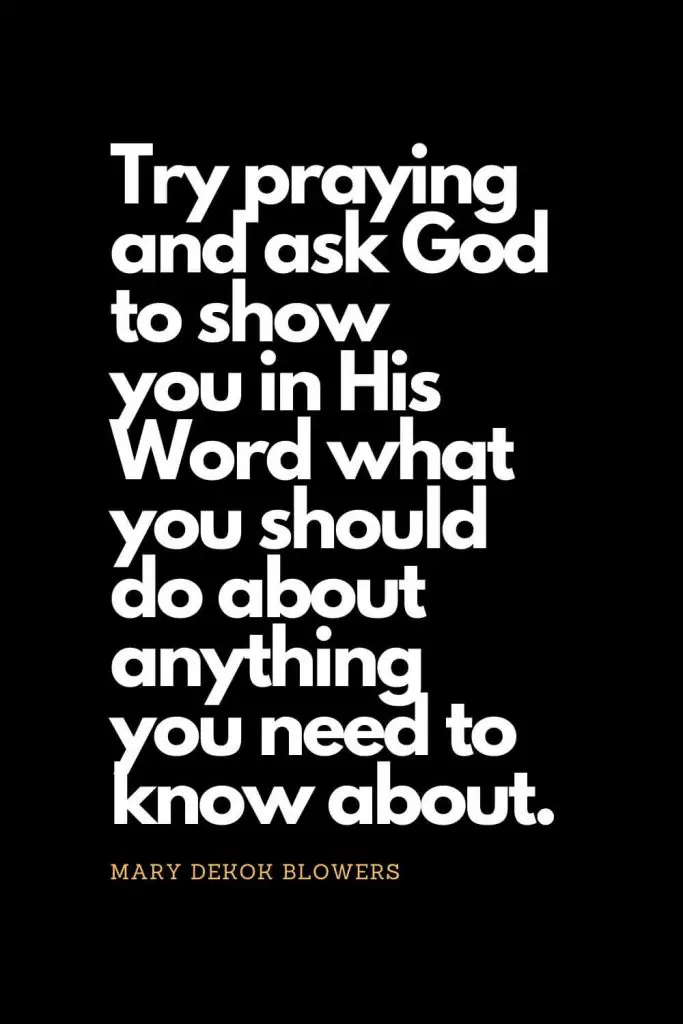 Prayer quotes (53): Try praying and ask God to show you in His Word what you should do about anything you need to know about. - Mary DeKok Blowers