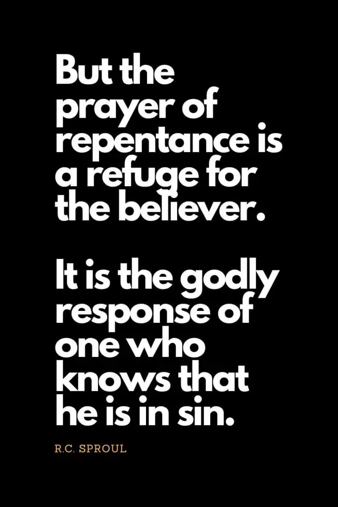 Prayer quotes (54): But the prayer of repentance is a refuge for the believer. It is the godly response of one who knows that he is in sin. - R.C. Sproul