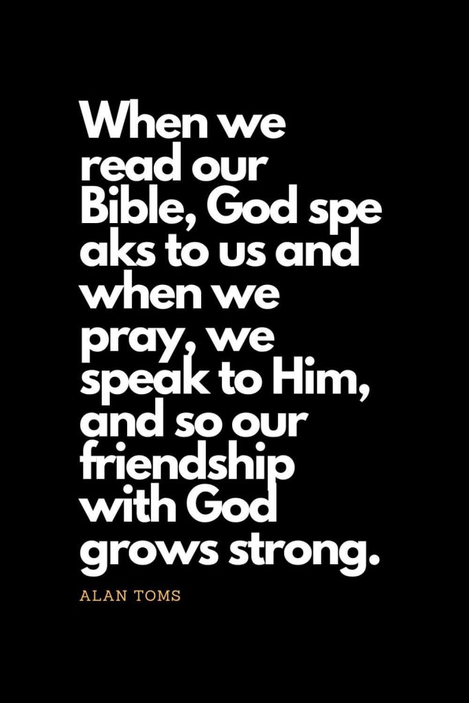 Prayer quotes (62): When we read our Bible, God speaks to us and when we pray, we speak to Him, and so our friendship with God grows strong. - Alan Toms