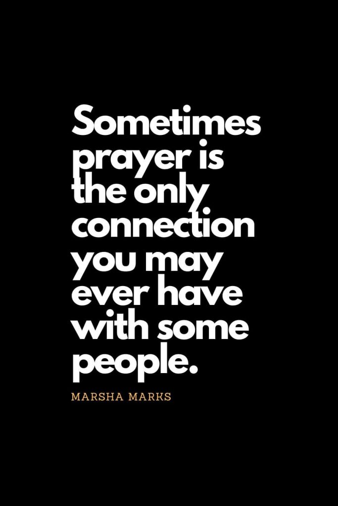 Prayer quotes (7): Sometimes prayer is the only connection you may ever have with some people. - Marsha Marks