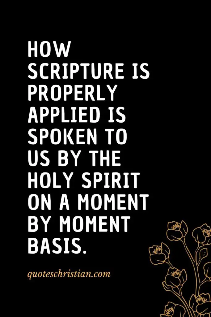 Quotes about the Bible (10): How Scripture is properly applied is spoken to us by the Holy Spirit on a moment by moment basis.