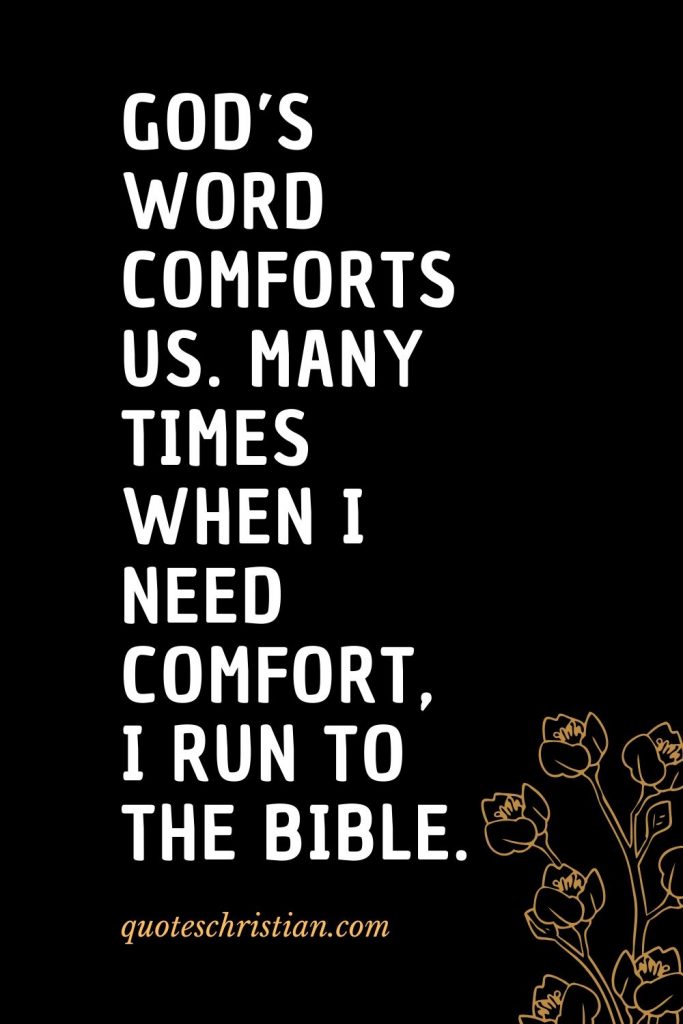 Quotes about the Bible (14): God's Word comforts us. Many times when I need comfort, I run to the Bible.