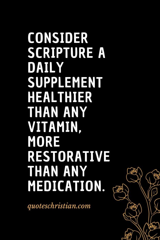 Quotes about the Bible (18): Consider Scripture a daily supplement healthier than any vitamin, more restorative than any medication.