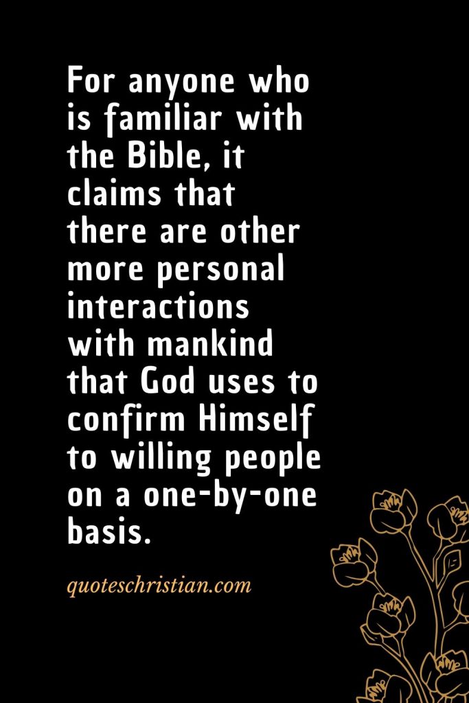 Quotes about the Bible (23): For anyone who is familiar with the Bible, it claims that there are other more personal interactions with mankind that God uses to confirm Himself to willing people on a one-by-one basis.