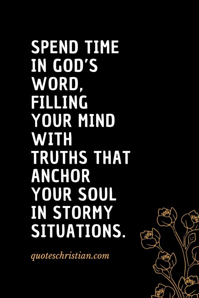 Quotes about the Bible (26): Spend time in God's Word, filling your mind with truths that anchor your soul in stormy situations.