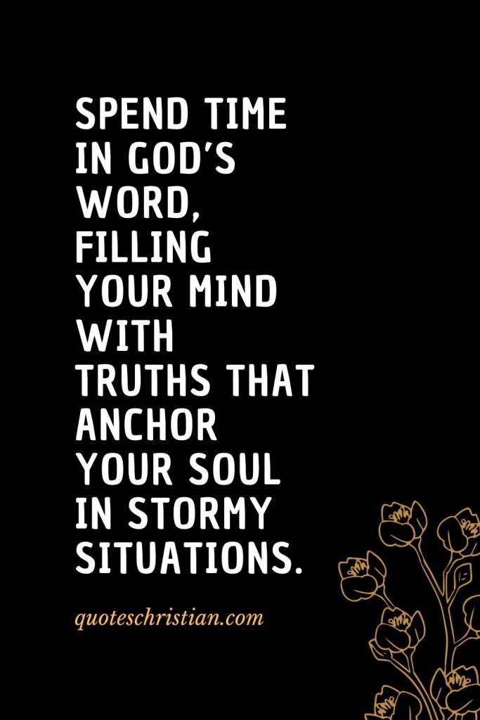 Quotes about the Bible (26): Spend time in God's Word, filling your mind with truths that anchor your soul in stormy situations.