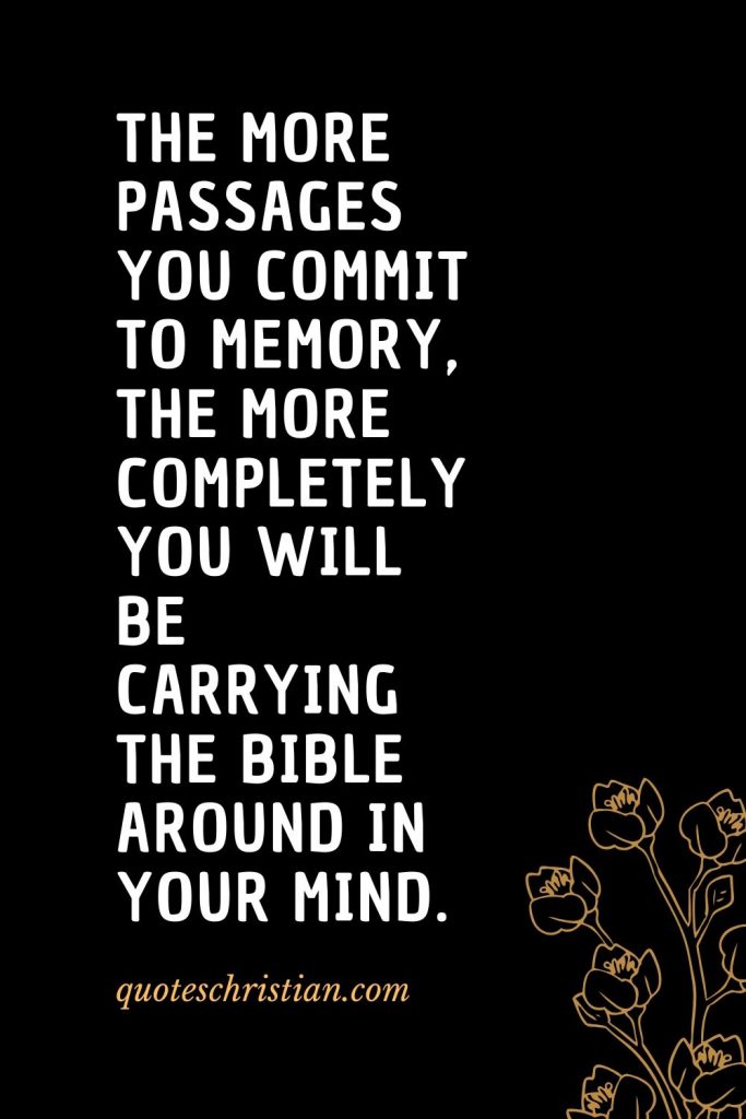 Quotes about the Bible (32): The more passages you commit to memory, the more completely you will be carrying the Bible around in your mind.