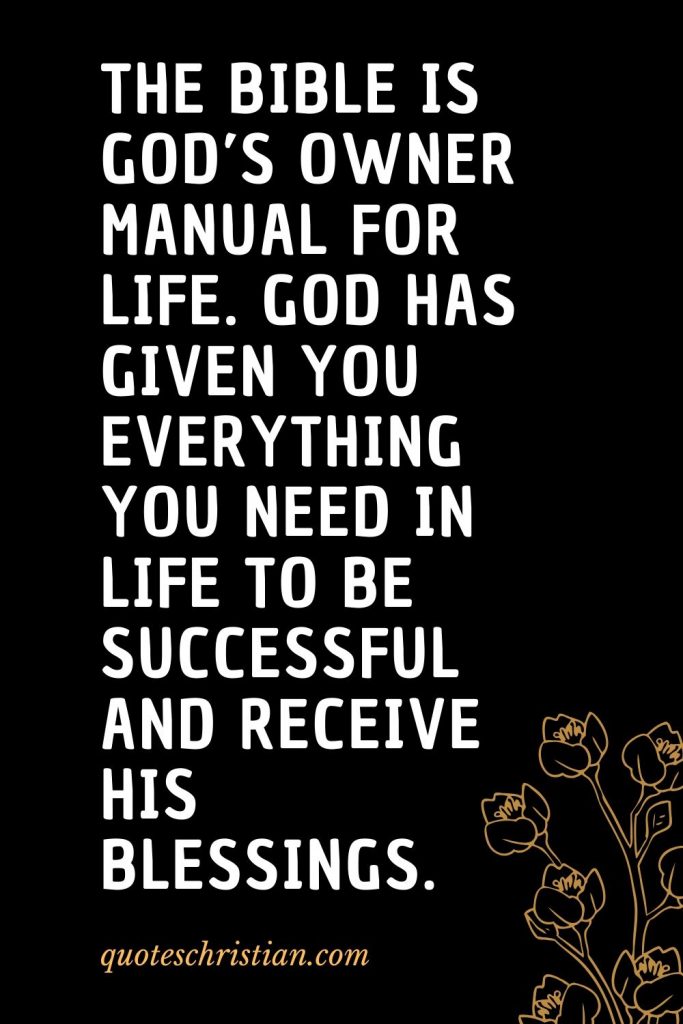 Quotes about the Bible (38): The Bible is God’s owner manual for life. God has given you everything you need in life to be successful and receive his blessings.